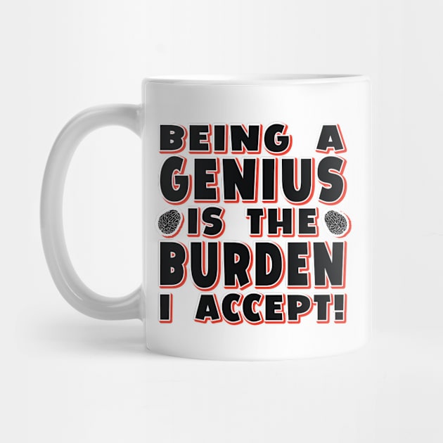 Funny Slogan - Being A Genius Is The Burden I Accept by Harlake